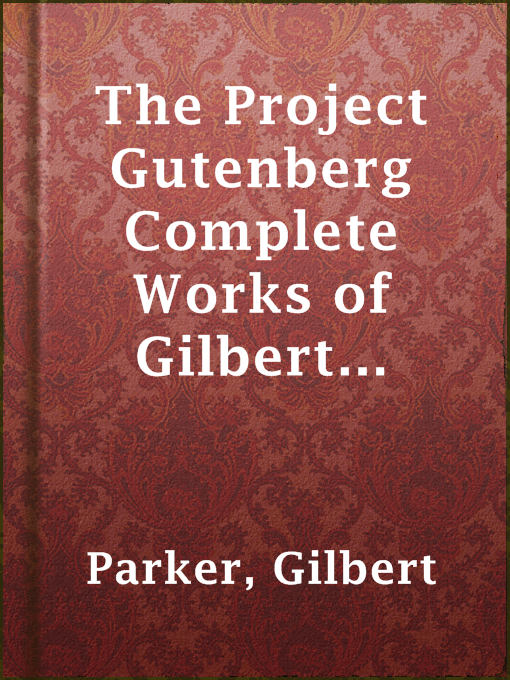 Title details for The Project Gutenberg Complete Works of Gilbert Parker by Gilbert Parker - Available